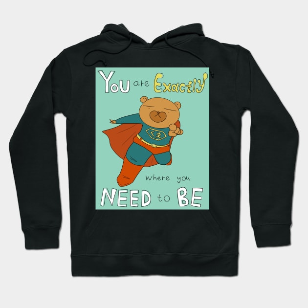 You Are Exactly Where You Need To Be (Super Bear) Hoodie by smithandco